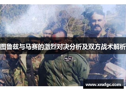 图鲁兹与马赛的激烈对决分析及双方战术解析