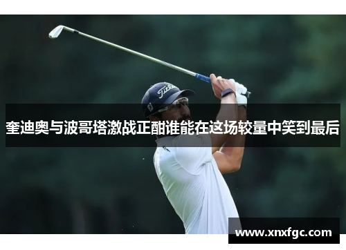 奎迪奥与波哥塔激战正酣谁能在这场较量中笑到最后