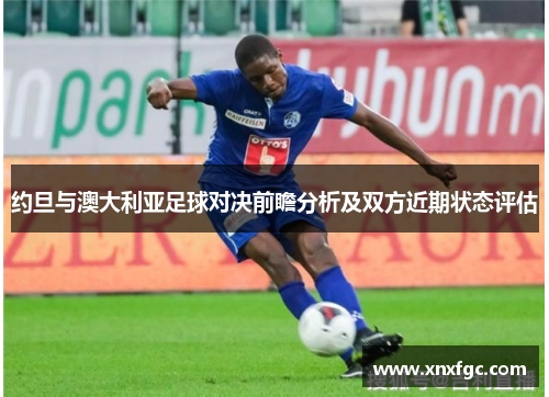 约旦与澳大利亚足球对决前瞻分析及双方近期状态评估