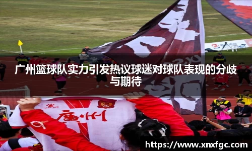 广州篮球队实力引发热议球迷对球队表现的分歧与期待