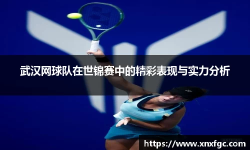 武汉网球队在世锦赛中的精彩表现与实力分析